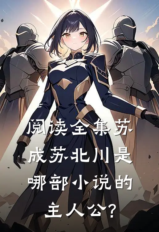 阅读全集苏成苏北川是哪部小说的主人公?