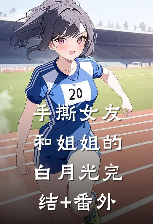 手撕女友和姐姐的白月光完结+番外