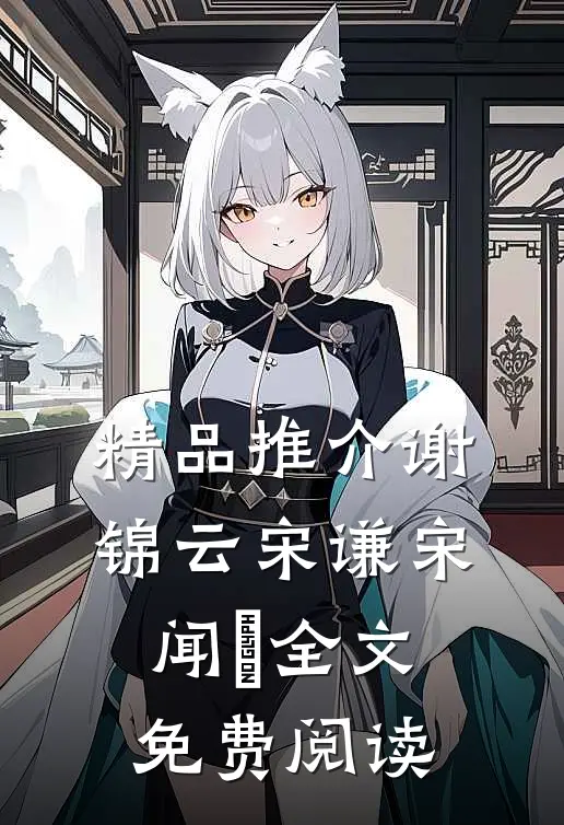 精品推介谢锦云宋谦宋闻璟全文免费阅读
