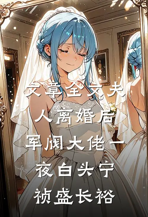 文章全文夫人离婚后，军阀大佬一夜白头宁祯盛长裕