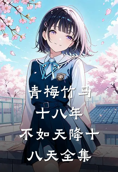 青梅竹马十八年，不如天降十八天全集