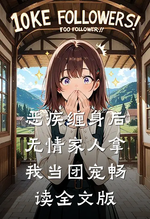 恶疾缠身后，无情家人拿我当团宠畅读全文版