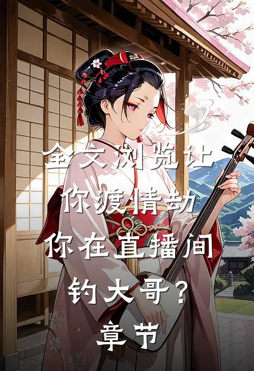 全文浏览让你渡情劫，你在直播间钓大哥？章节