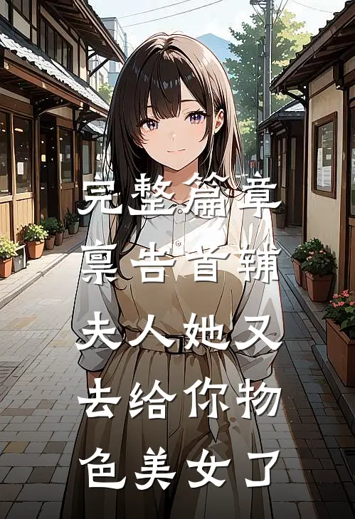 完整篇章禀告首辅，夫人她又去给你物色美女了