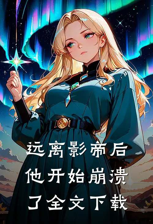 远离影帝后,他开始崩溃了全文百度