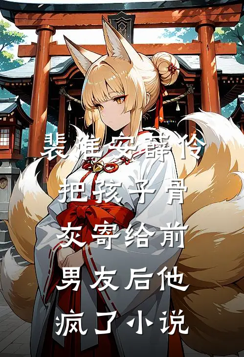 裴淮安薛伶把孩子骨灰寄给前男友后他疯了小说