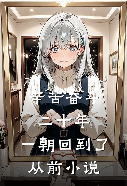 辛苦奋斗二十年,一朝回到了从前阅读