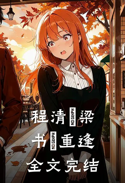 程清玙梁书媞重逢全文完结