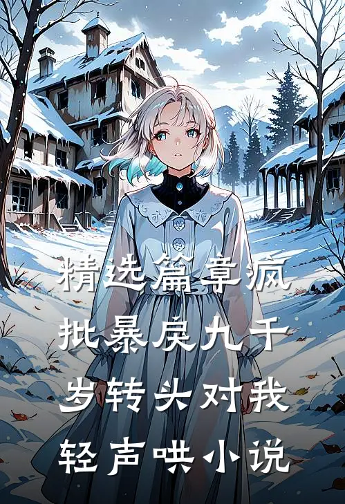 精选篇章疯批暴戾九千岁转头对我轻声哄小说