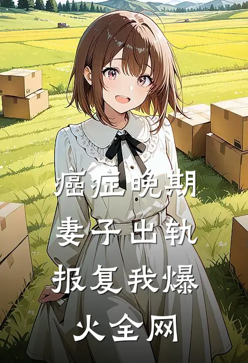 癌症晚期，妻子出轨报复我爆火全网