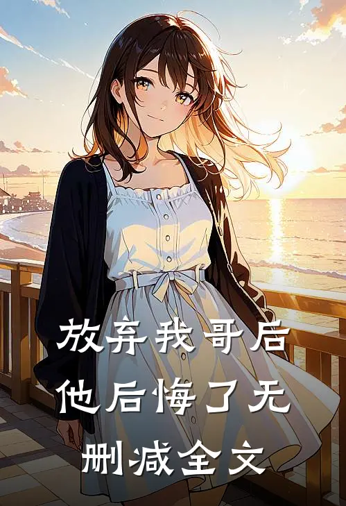 放弃我哥后,他后悔了无删减全文在线阅读