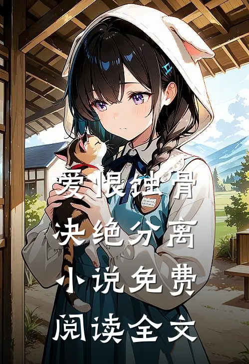 爱恨蚀骨,决绝分离免费阅读全文