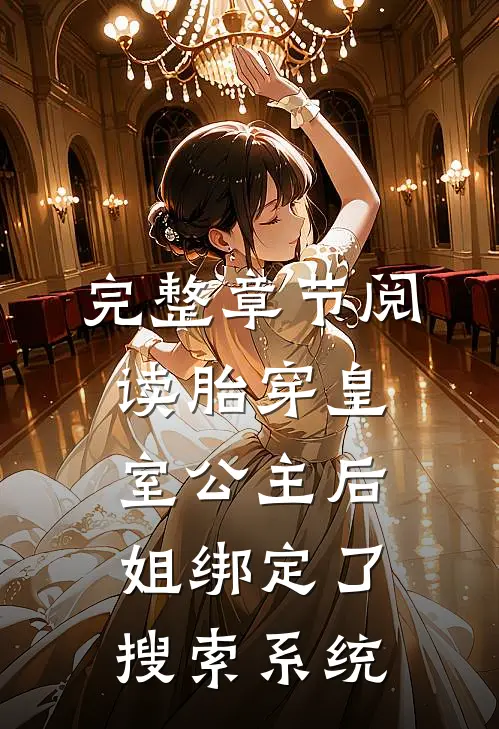 完整章节阅读胎穿皇室公主后，姐绑定了搜索系统