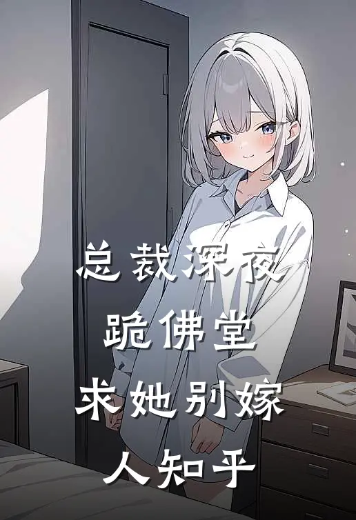 总裁深夜跪佛堂求她别嫁人知乎免费阅读