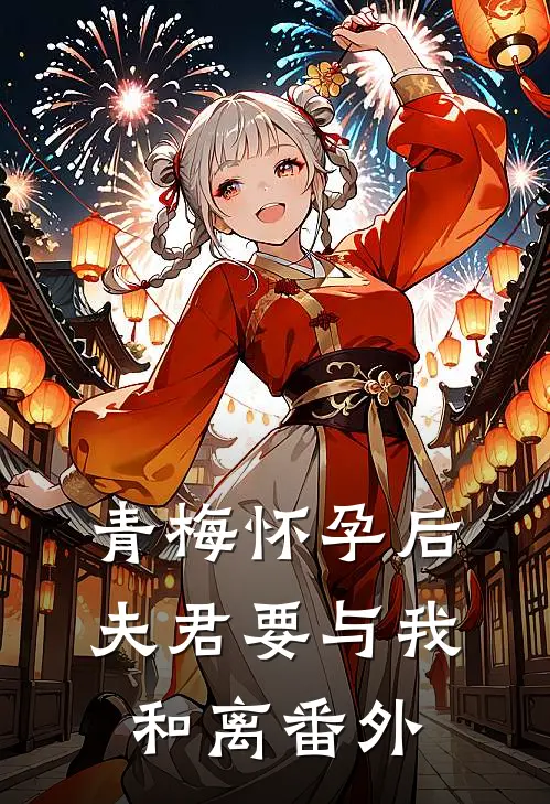 青梅怀孕后，夫君要与我和离番外