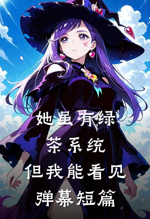 她虽有绿茶系统，但我能看见弹幕短篇
