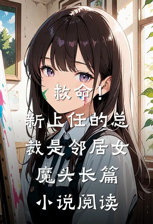 救命!新上任的总裁是邻居女魔头长篇阅读全文