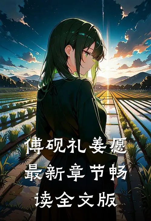 傅砚礼姜愿最新章节畅读全文版
