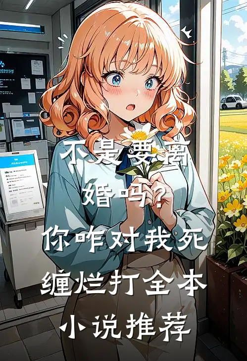 不是要离婚吗？你咋对我死缠烂打全本小说推荐