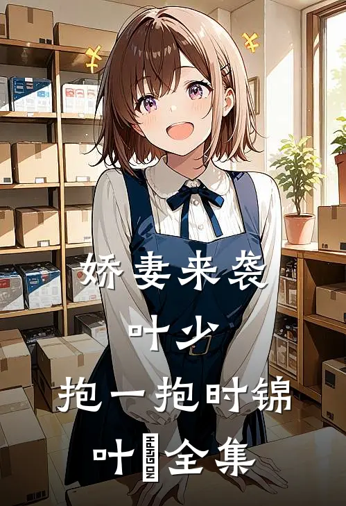 娇妻来袭：叶少，抱一抱时锦叶離 全集