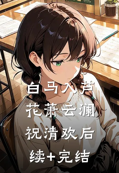 白马入芦花萧云澜祝清欢后续+完结