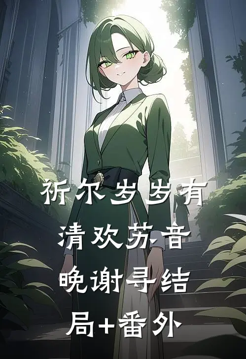 祈尔岁岁有清欢苏音晚谢寻结局+番外