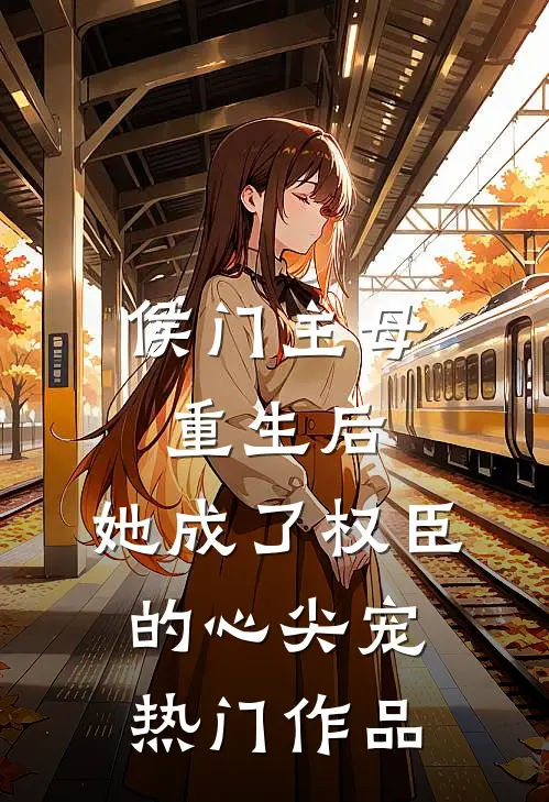 侯门主母重生后，她成了权臣的心尖宠热门作品
