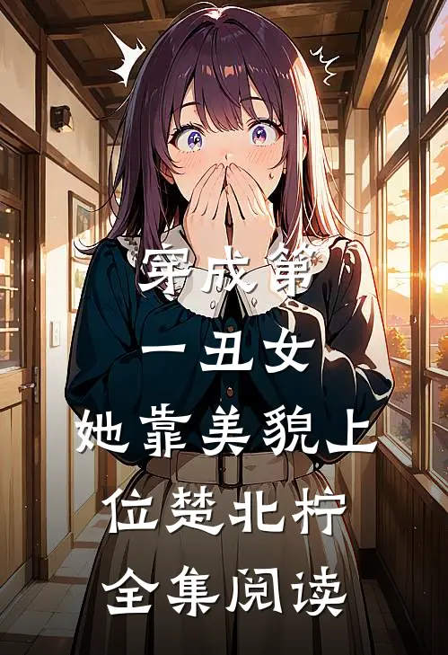 穿成第一丑女,她靠美貌上位楚北柠全集阅读