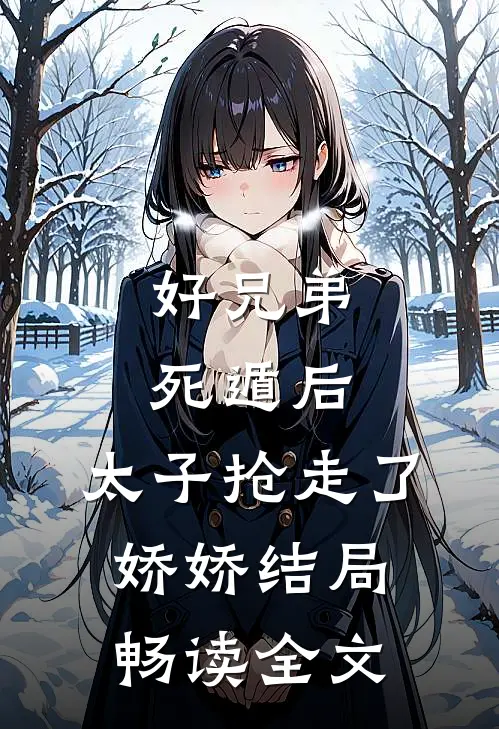 好兄弟死遁后,太子抢走了娇娇结局畅读全文