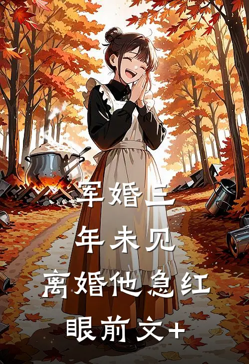 军婚三年未见，离婚他急红眼前文+