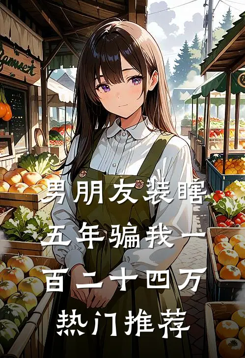 男朋友装瞎五年骗我一百二十四万热门推荐