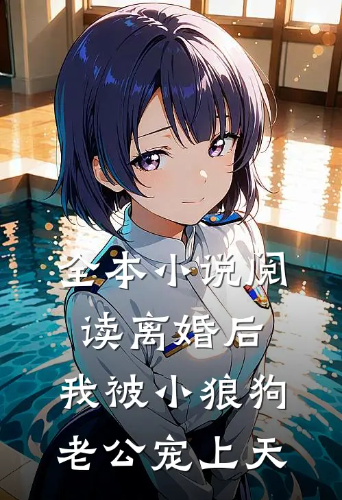 全本小说阅读离婚后，我被小狼狗老公宠上天