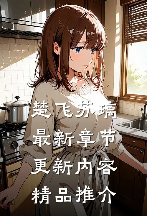 楚飞苏璃最新章节更新内容精品推介