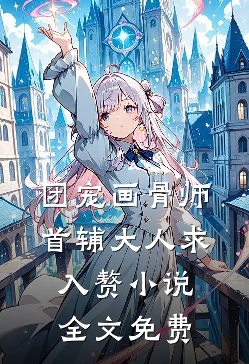 团宠画骨师首辅大人求入赘全文免费阅读