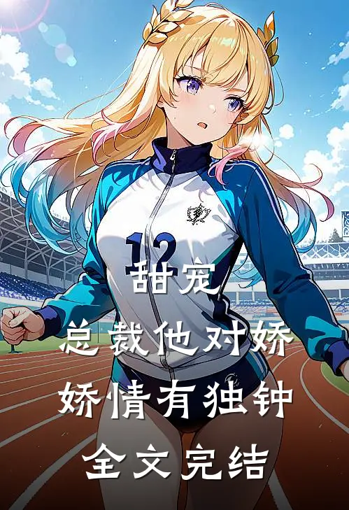 甜宠：总裁他对娇娇情有独钟全文完结