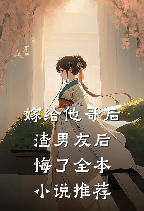 嫁给他哥后,渣男友后悔了全本推荐免费阅读