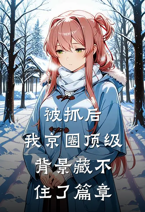 被抓后，我京圈顶级背景藏不住了篇章