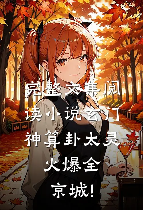 完整文集阅读小说玄门神算卦太灵,火爆全京城!