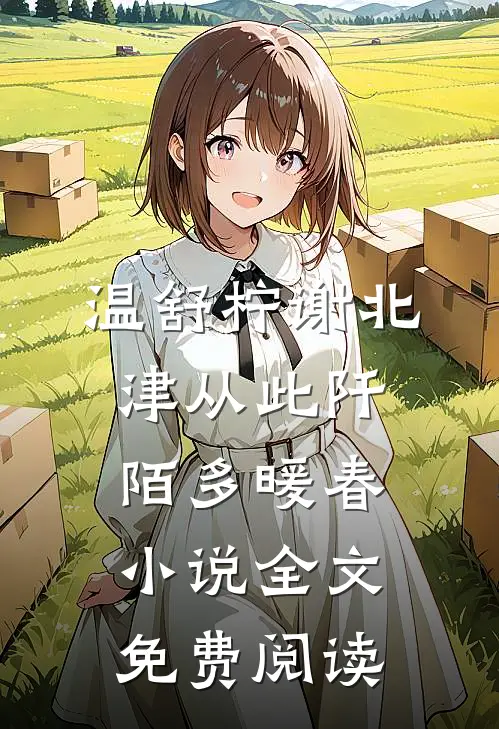 温舒柠谢北津从此阡陌多暖春小说全文免费阅读