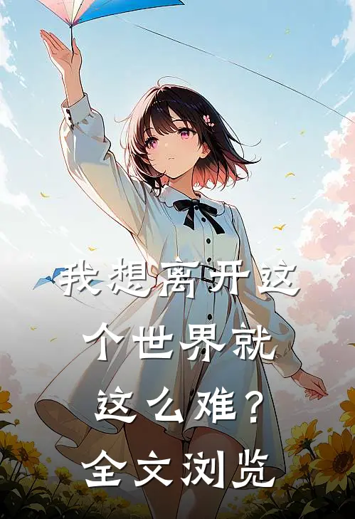我想离开这个世界就这么难?全文浏览免费阅读
