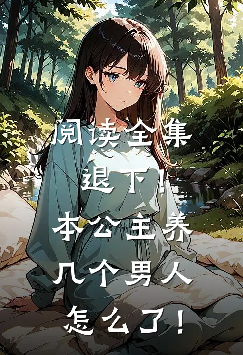 阅读全集退下！本公主养几个男人怎么了！