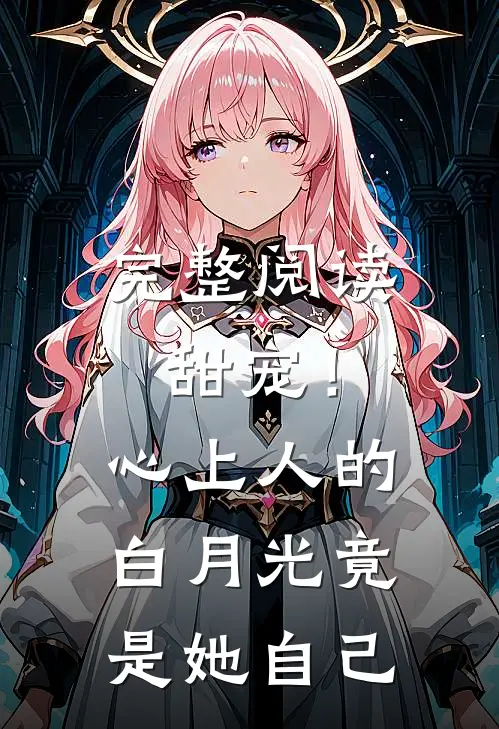 完整阅读甜宠!心上人的白月光竟是她自己的女儿