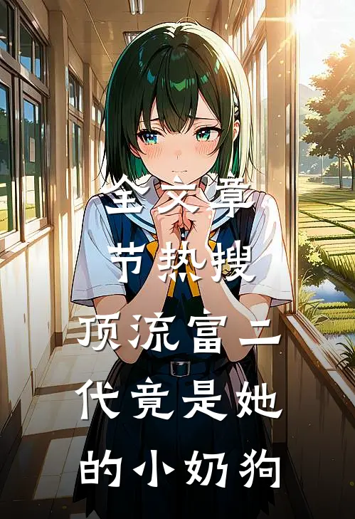 全文章节热搜：顶流富二代竟是她的小奶狗