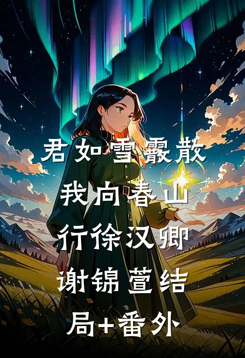 君如雪霰散，我向春山行徐汉卿谢锦萱结局+番外