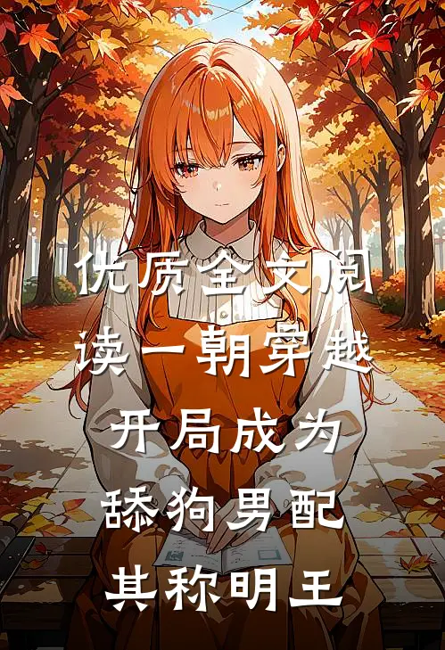 优质全文阅读一朝穿越,开局成为舔狗男配其称明王