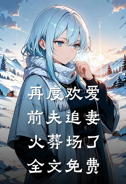 再度欢爱前夫追妻火葬场了全文免费观看