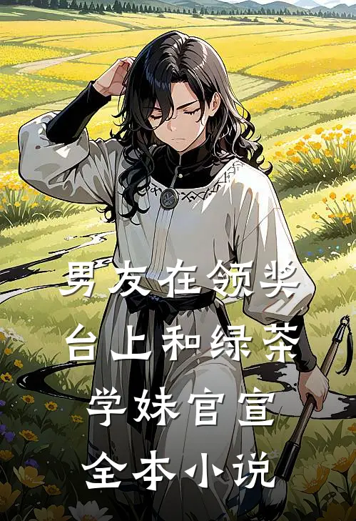 男友在领奖台上和绿茶学妹官宣全本小说