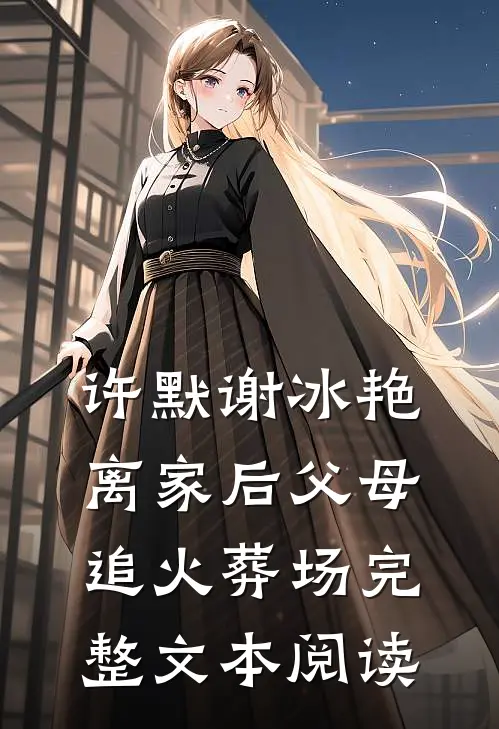 许默谢冰艳离家后父母追火葬场完整文本阅读