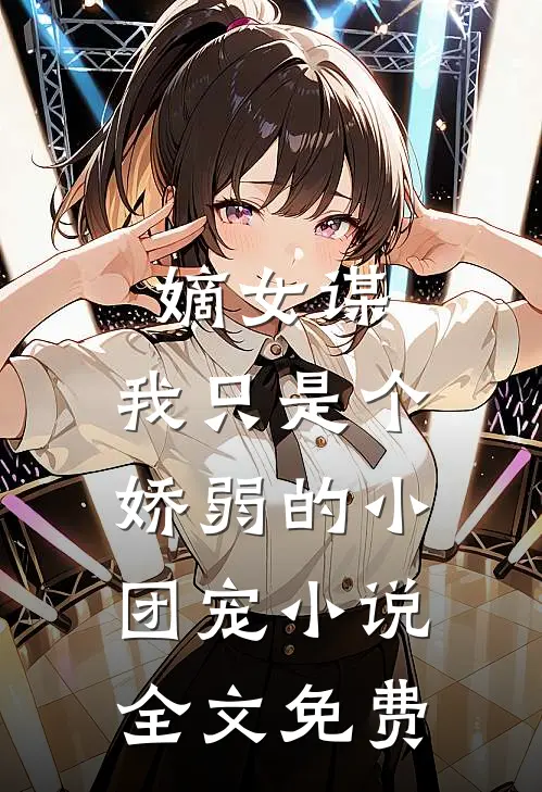 嫡女谋我只是个娇弱的小团宠全文免费