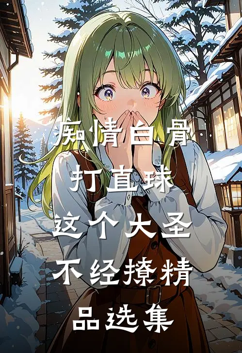 痴情白骨打直球，这个大圣不经撩精品选集